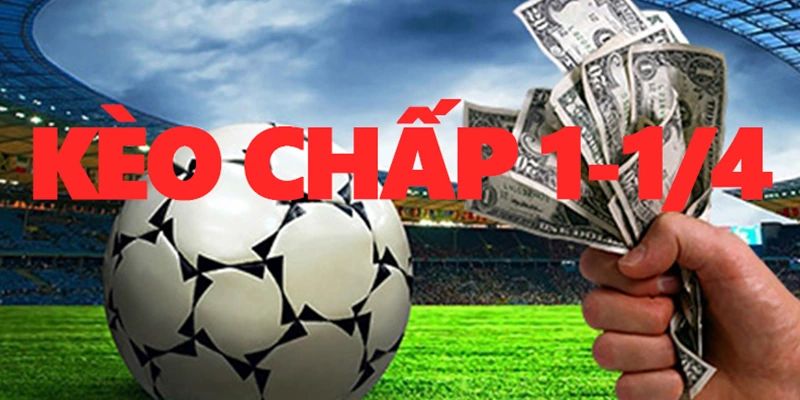 Cơ bản về Kèo Chấp 1 1/4 trong tỷ lệ bóng đá châu Á