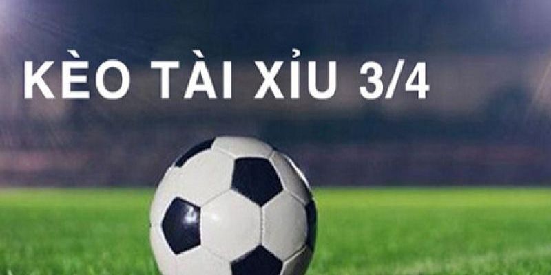 Hiểu rõ kèo Tài Xỉu 3/4 – Khởi điểm của sự tự tin khi chơi