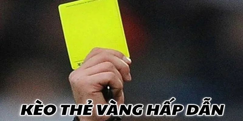 Kèo thẻ vàng Lý do nên chơi kèo thẻ vàng