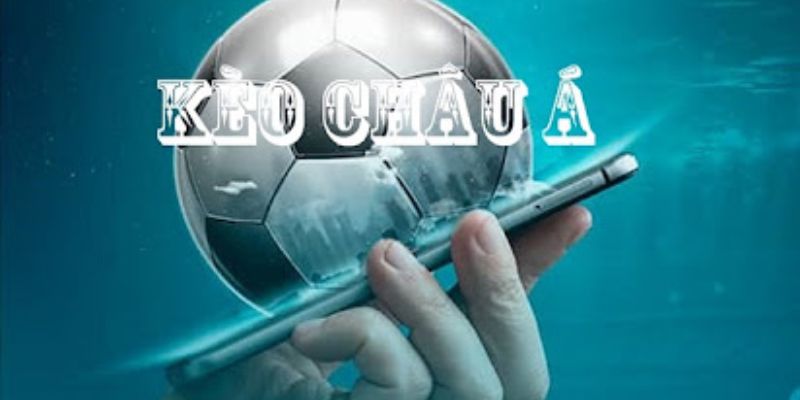 Tổng quan về kèo châu Á trong hệ thống tỷ lệ bóng đá