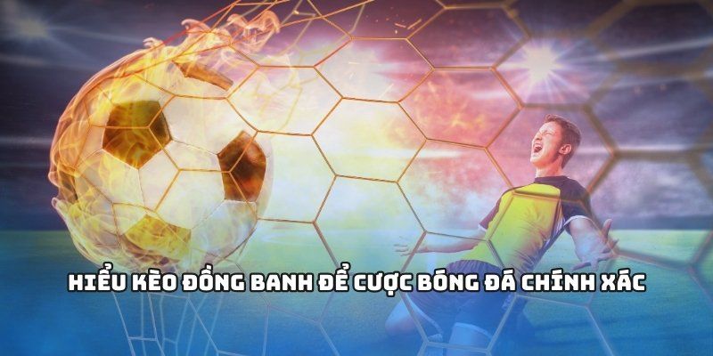 Tổng quan về kèo đồng banh và lý do được dân chơi ưa chuộng