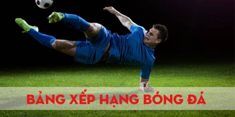 Bảng xếp hạng Ý nghĩa của bảng xếp hạng trong tỷ lệ bóng đá